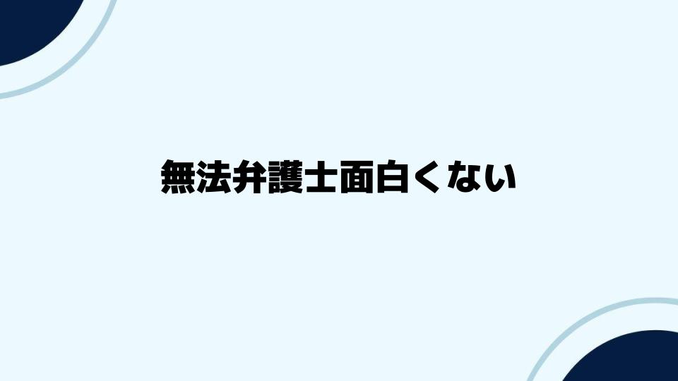 無法弁護士面白くない評価の裏側